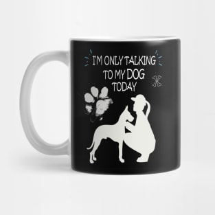 I am Only Talking to My Dog Today Funny Dog Lovers Gift For Women Mug